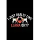 I Just Really Like Llama Ok: Cool Llama Journal Notebook - Gifts Idea for Llama Lovers Notebook for Men & Women.
