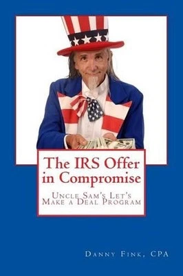 The IRS Offer in Compromise: Uncle Sam's Let's Make a Deal Program by Danny E. F