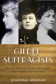Gilded Suffragists: The New York Socialites who Fought for Womens Right to Vote - Johanna Neuman