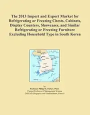 The 2013 Import and Export Market for Refrigerating or Freezing Chests, Cabinets, Display Counters, Showcases, and Similar Refrigerating or Freezing Furniture Excluding Household Type in South Korea