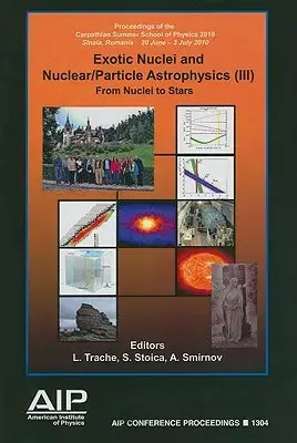 Exotic Nuclei and Nuclear/ Particle Astrophysics III: From Nuclei to Stars: Carpathian Summer School of Physics 2010, Sinaia, Ro