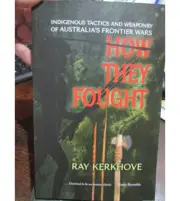 How They Fought - Aboriginal Indigenous Tactics Weaponry in the Frontier Wars