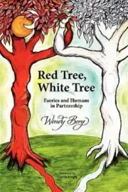 Red Tree, White Tree: Faeries and Humans in Partnership by Wendy Berg: New