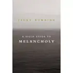 A FIELD GUIDE TO MELANCHOLY