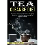 TEA CLEANSE DIET: BOOST YOUR METABOLISM BY INTRODUCING TEA INTO YOUR LIFESTYLE (HOW TO USE HERBAL TEAS TO CLEANSE YOUR BODY)