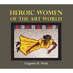 HEROIC WOMEN OF THE ART WORLD