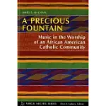 A PRECIOUS FOUNTAIN: MUSIC IN THE WORSHIP OF AN AFRICAN AMERICAN CATHOLIC COMMUNITY