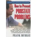 HOW TO PREVENT PROSTATE PROBLEMS: A COMPLETE GUIDE TO THE ESSENTIALS OF PROSTATE HEALTH