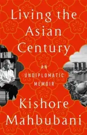 Living the Asian Century: An Undiplomatic Memoir by Kishore Mahbubani Paperback