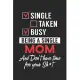Single taken busy being a single mom and don’’t have time for your shot: Paperback Book With Prompts About What I Love About Mom/ Mothers Day/ Birthday