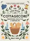 The Little Book of Cottagecore: Traditional Skills for a Simpler Life (Hardback