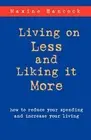 Living on Less and Liking it More: How to Reduce Your Spending and Increase Your