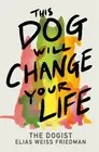 This Dog Will Change Your Life by Elias Weiss Friedman [Hardback]