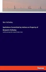 Spoliations Committed by Indians on Property of Benjamin Holladay: whilst carryi