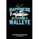 Happiness Is Catching A Walleye Fishing Notebook 120 Pages: 6