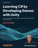 Learning C# by Developing Games with Unity - Seventh Edition: Get to grips with coding in C# and build simple 3D games in Unity 2022 from the ground u-cover
