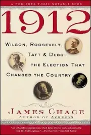 1912 Wilson, Roosevelt, Taft and Debs-- James Chace Paperback