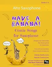 Have a Banana! Comic Songs for Saxophone: 25 Music Hall favourites with funny lyrics arranged for alto saxophone