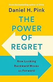 The Power of Regret: How Looking Backward Moves Us Forward