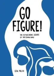 Go Figure!: The astonishing science of the female body by Lisa Falco: New