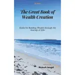 THE GREAT BOOK OF WEALTH CREATION: GUIDE FOR BUILDING WEALTH THROUGH THE JOURNEY OF LIFE.