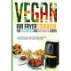 Vegan air fryer cookbook for beginners and advanced users: Super delicious, healthy, and affordable food Recipes to Fry, Roast, and Bake.