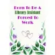 Born To Be A Library Assistant Forced To Work: Beautiful 6 x 9 Notebook featuring College Lined Pages with a faint flower design which you can color i