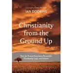 CHRISTIANITY FROM THE GROUND UP