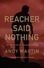 Reacher Said Nothing - Lee Child and the Making of Make Me by Andy Martin