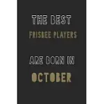 THE BEST FRISBEE PLAYERS ARE BORN IN OCTOBER JOURNAL: 6*9 LINED DIARY NOTEBOOK, JOURNAL OR PLANNER AND GIFT WITH 120 PAGES
