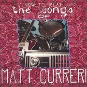How to Play the Songs of ­Matt Curreri * - Matt Curreri CD