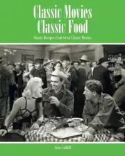 Classic Movies Classic Food: Classic Recipes from Great Classic Movies by Anne L