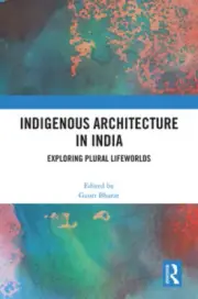 Indigenous Architecture in India: Exploring Plural Lifeworlds by Gauri Bharat