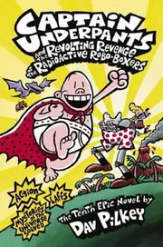 Captain Underpants and the Revolting Revenge of the Radioactive Robo-Boxers (Captain Underpants #10)