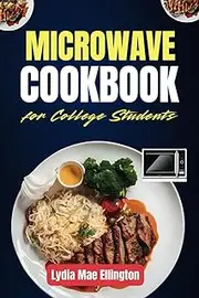 Microwave Cookbook for College Students: Quick, Healthy, and Affordable Recipes for Dorm & Small-Space Cooking