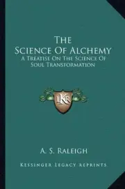 THE SCIENCE OF ALCHEMY: A TREATISE ON THE SCIENCE OF SOUL By A. S. Raleigh *NEW*