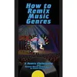 HOW TO REMIX MUSIC GENRES: A REMIX PHILOSOPHY AND REMIX MUSIC GENRE GUIDE