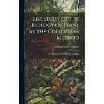 THE STUDY OF THE BIOLOGY OF FERNS BY THE COLLODION METHOD: FOR ADVANCED AND COLLEGIATE STUDENTS