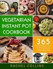 Vegetarian Instant Pot Cookbook: 365 Fast & Easy to Follow Healthy Plant-Based R