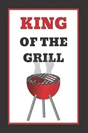 King of the grill: BBQ Smoking, Grill Cookbook, Smoker Log Book, Meat Smoking, Recipe Journal, Grill Prep Notes, Meat and Wood Temperature, Barbecue Book, Pitmaster's Log Book.