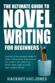 The Ultimate Guide to Novel Writing for Beginners: Discover all the elements