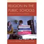 RELIGION IN THE PUBLIC SCHOOLS: NEGOTIATING THE NEW COMMONS