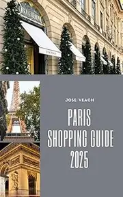 PARIS SHOPPING GUIDE 2025 : Discover the Best Boutiques, Markets, and Hidden Shopping Gems of Paris (THE EXPLORER’S COMPANION)