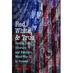RED, WHITE, AND TRUE: STORIES FROM VETERANS AND FAMILIES, WORLD WAR II TO PRESENT