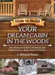 How to Build Your Dream Cabin in the Woods ─ The Ultimate Guide to Building and Maintaining a Backcountry Getaway