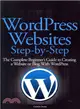 Wordpress Websites Step-by-Step ― The Complete Beginner's Guide to Creating a Website or Blog With Wordpress