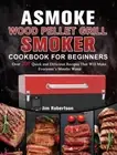 Robertson - ASMOKE Wood Pellet Grill Smoker Cookbook For Beginners - J555z