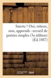 Sais-Tu ? Oui, Retiens, Non, Apprends: Recueil de Posies Simples (5e dition) (d.