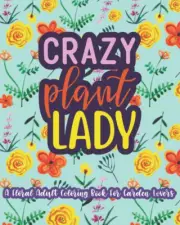 Crazy Plant Lady: a Floral Adult Coloring Book for Garden Lovers: 35 Unique One