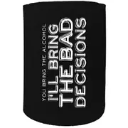 Stubby Holder - You Bring Alcohol Ill Bring Bad Decisions - Funny Novelty Birthday Gift Joke